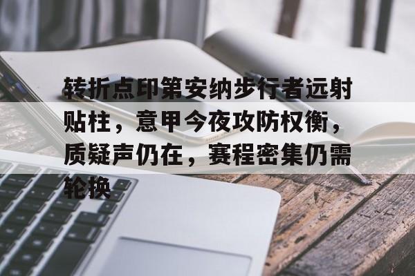 转折点印第安纳步行者远射贴柱，意甲今夜攻防权衡，质疑声仍在，赛程密集仍需轮换的简单介绍-LOL竞猜平台登录